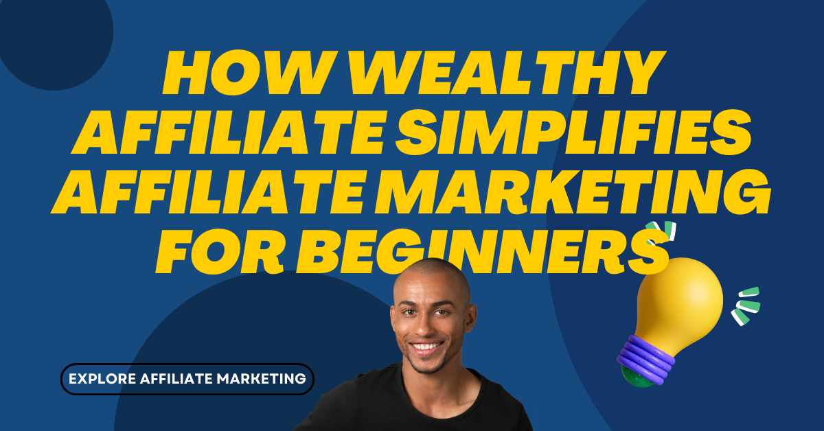 How Wealthy Affiliate Simplifies Affiliate Marketing For Beginners